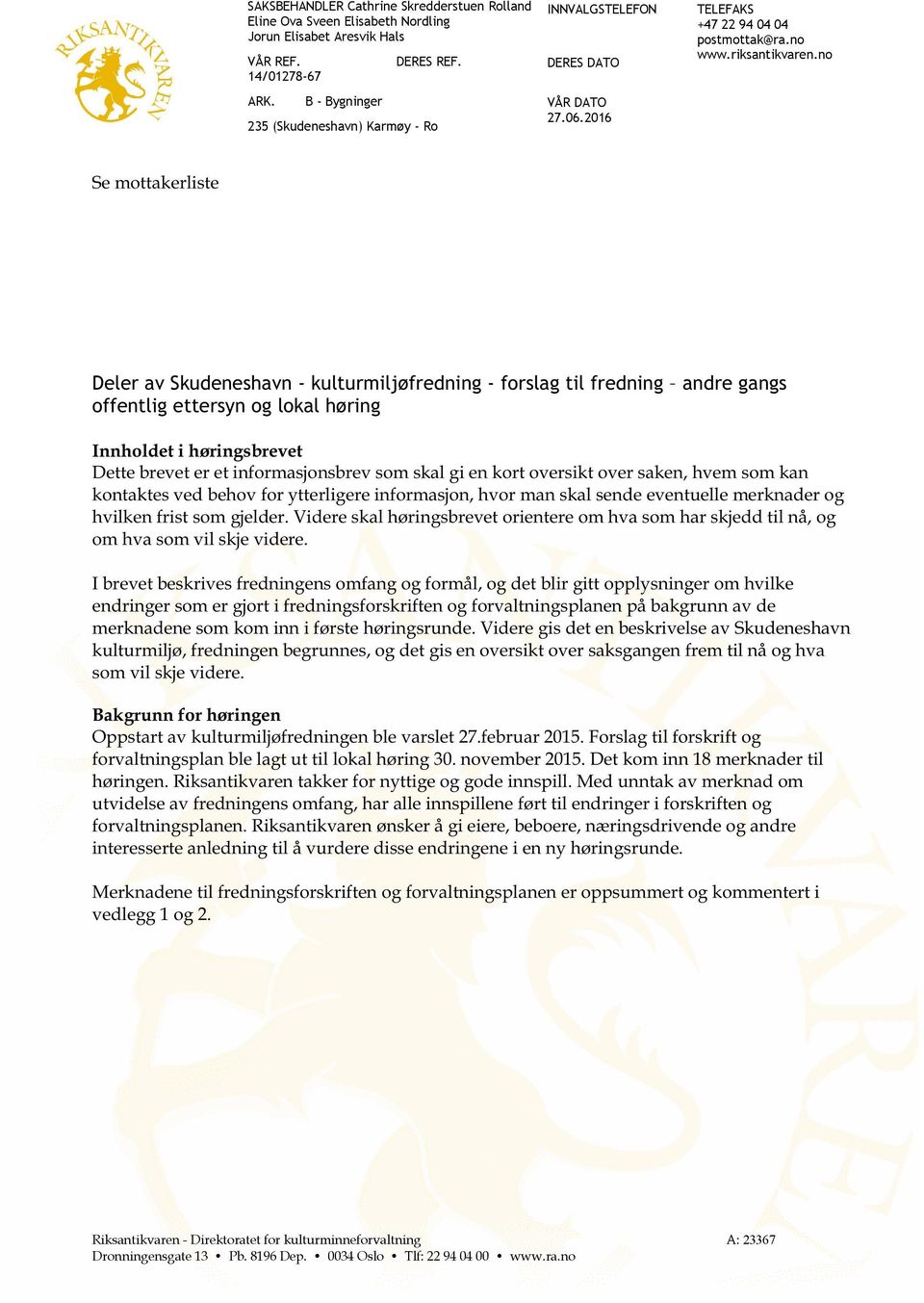 no Se mottakerliste Deler av Skudeneshavn - kulturmiljøfredning - forslag til fredning andre gangs offentlig ettersyn og lokal høring Innholdet i høringsbrevet Dette brevet er et informasjonsbrev som