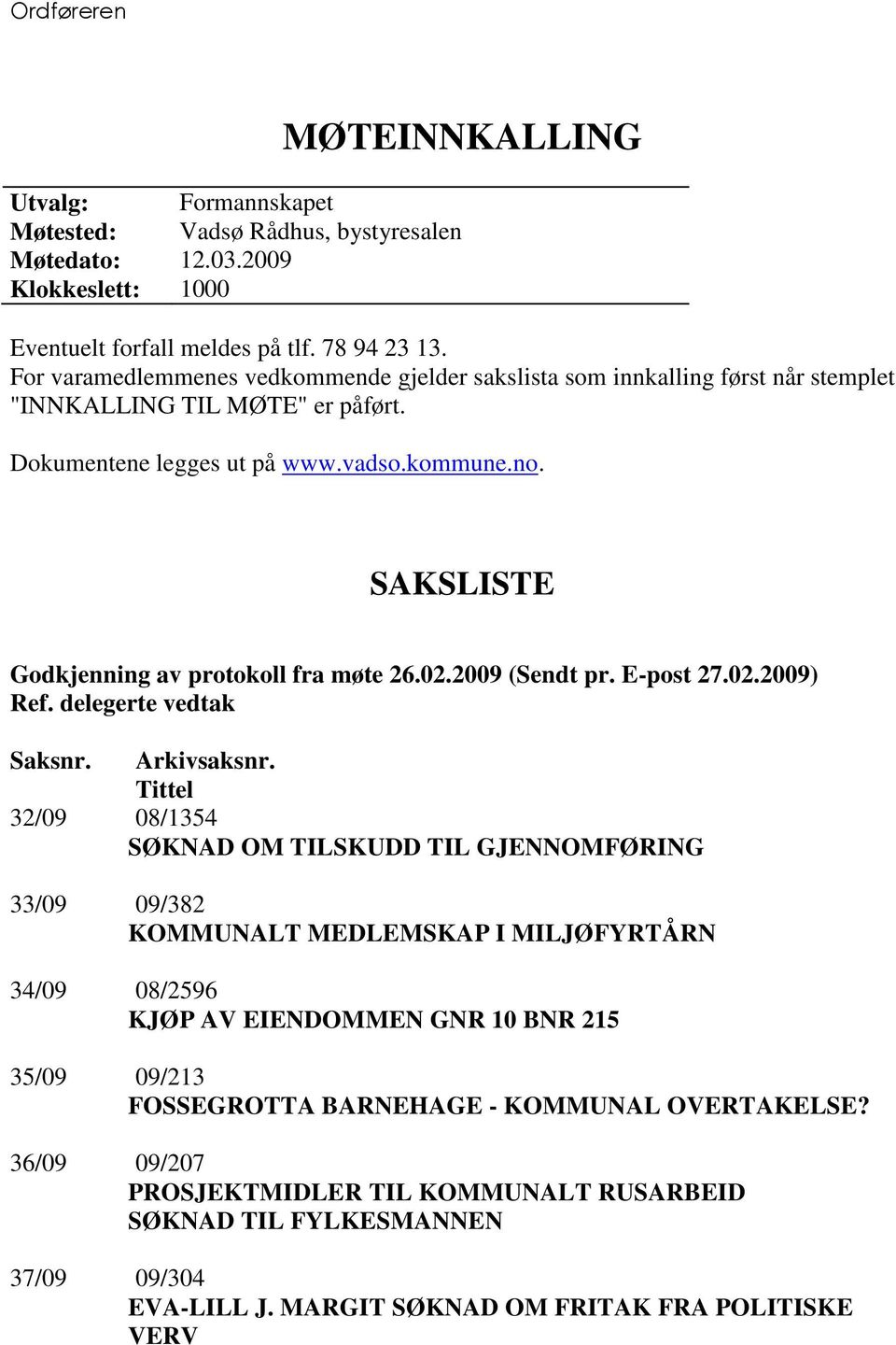 SAKSLISTE Godkjenning av protokoll fra møte 26.02.2009 (Sendt pr. E-post 27.02.2009) Ref. delegerte vedtak Saksnr. Arkivsaksnr.