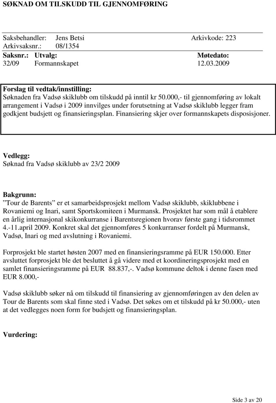 000,- til gjennomføring av lokalt arrangement i Vadsø i 2009 innvilges under forutsetning at Vadsø skiklubb legger fram godkjent budsjett og finansieringsplan.