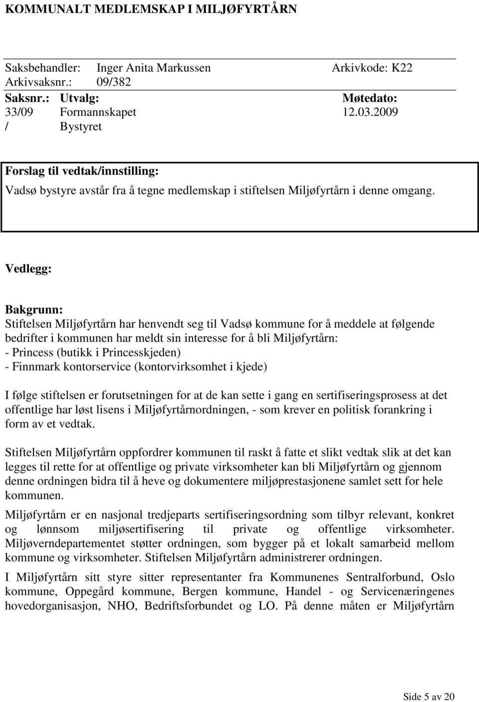 Vedlegg: Bakgrunn: Stiftelsen Miljøfyrtårn har henvendt seg til Vadsø kommune for å meddele at følgende bedrifter i kommunen har meldt sin interesse for å bli Miljøfyrtårn: - Princess (butikk i