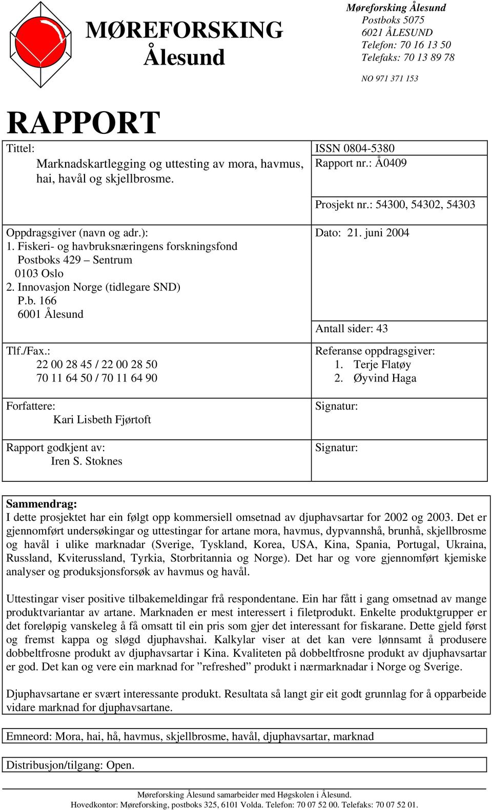 Innovasjon Norge (tidlegare SND) P.b. 166 61 Ålesund Tlf./Fax.: 22 28 45 / 22 28 5 7 11 64 5 / 7 11 64 9 Forfattere: Kari Lisbeth Fjørtoft Rapport godkjent av: Iren S. Stoknes Dato: 21.