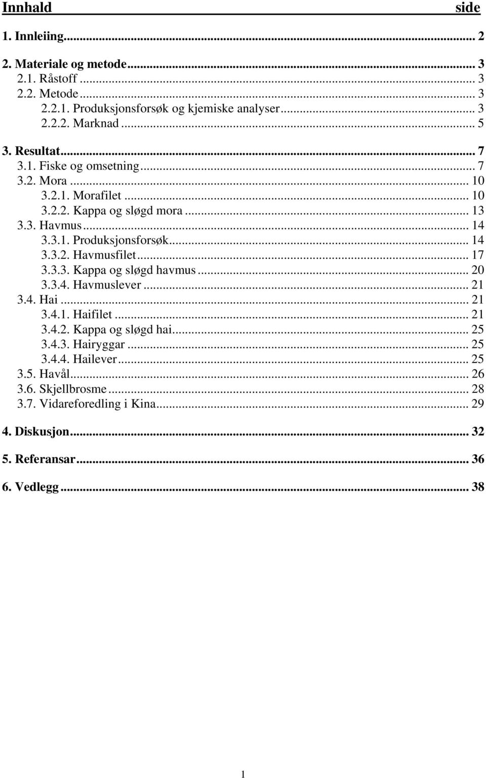 .. 17 3.3.3. Kappa og sløgd havmus... 2 3.3.4. Havmuslever... 21 3.4. Hai... 21 3.4.1. Haifilet... 21 3.4.2. Kappa og sløgd hai... 25 3.4.3. Hairyggar... 25 3.4.4. Hailever.