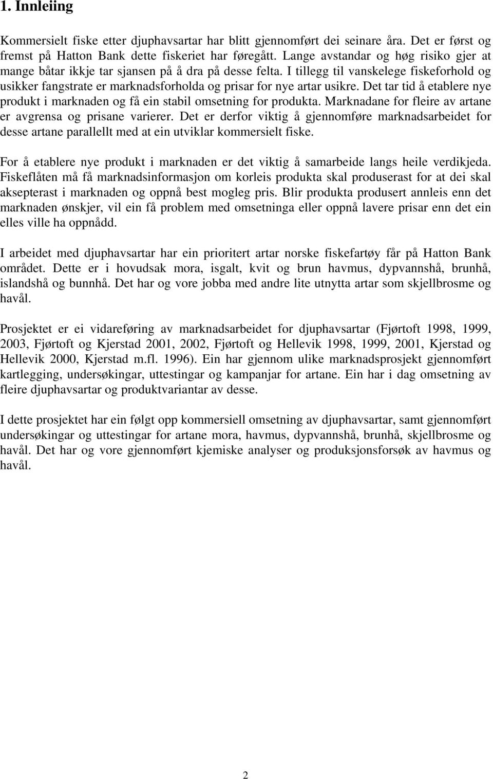 I tillegg til vanskelege fiskeforhold og usikker fangstrate er marknadsforholda og prisar for nye artar usikre. Det tar tid å etablere nye produkt i marknaden og få ein stabil omsetning for produkta.