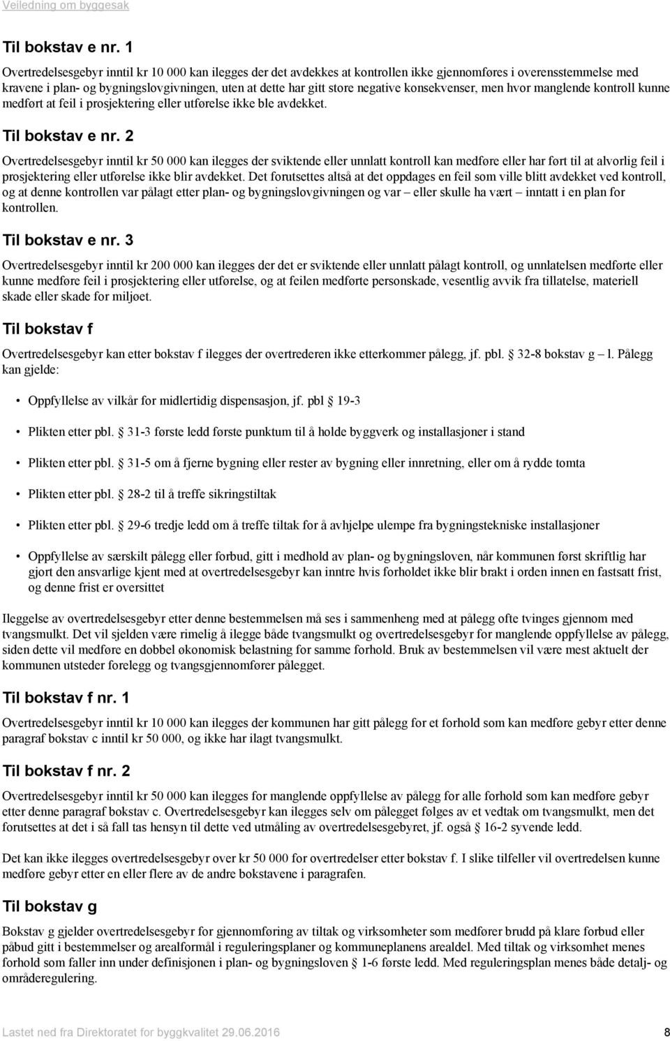 negative konsekvenser, men hvor manglende kontroll kunne medført at feil i prosjektering eller utførelse ikke ble avdekket.