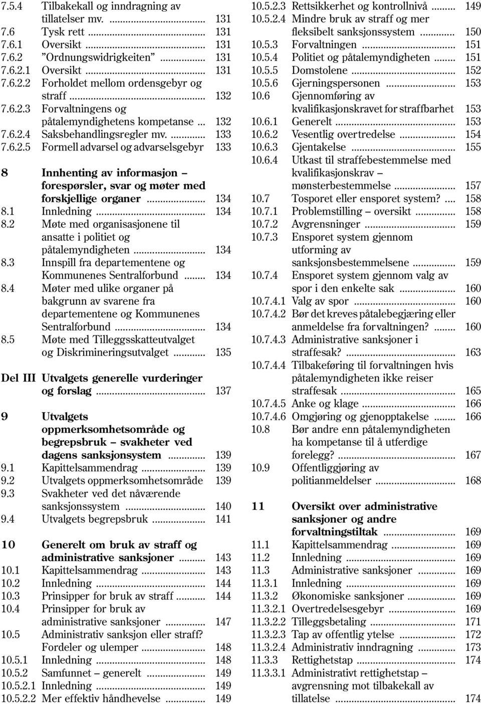 ... Formell advarsel og advarselsgebyr 131 131 131 131 132 132 133 133 8 Innhenting av informasjon forespørsler, svar og møter med forskjellige organer... 8.1 Innledning... 8.2 Møte med organisasjonene til ansatte i politiet og påtalemyndigheten.