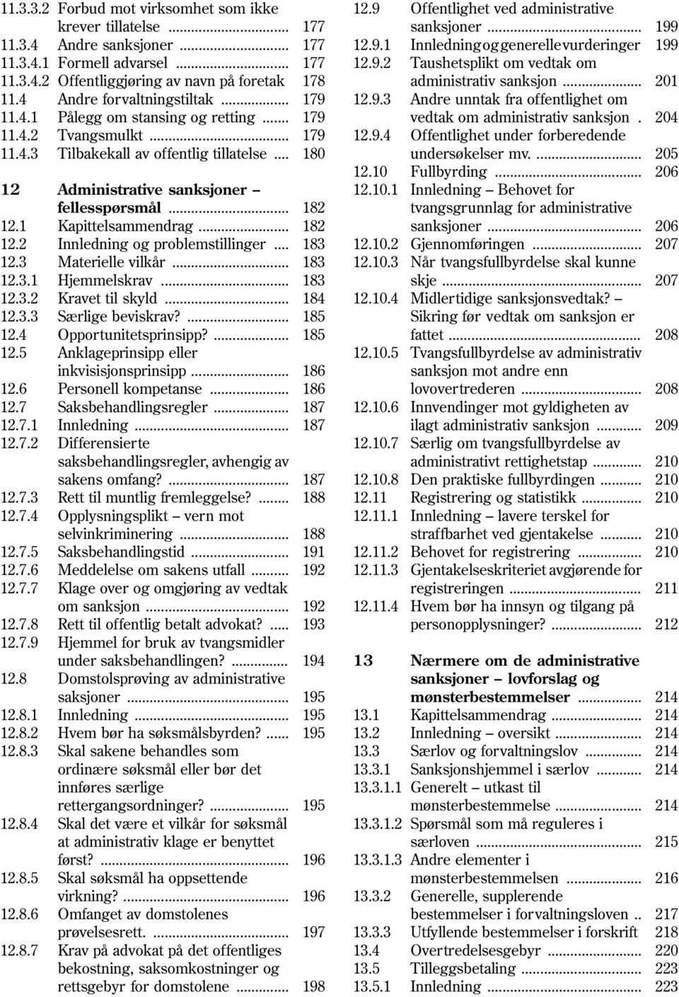 1 Kapittelsammendrag... 182 12.2 Innledning og problemstillinger... 183 12.3 12.3.1 12.3.2 12.3.3 Materielle vilkår... Hjemmelskrav... Kravet til skyld... Særlige beviskrav?... 183 183 184 185 12.