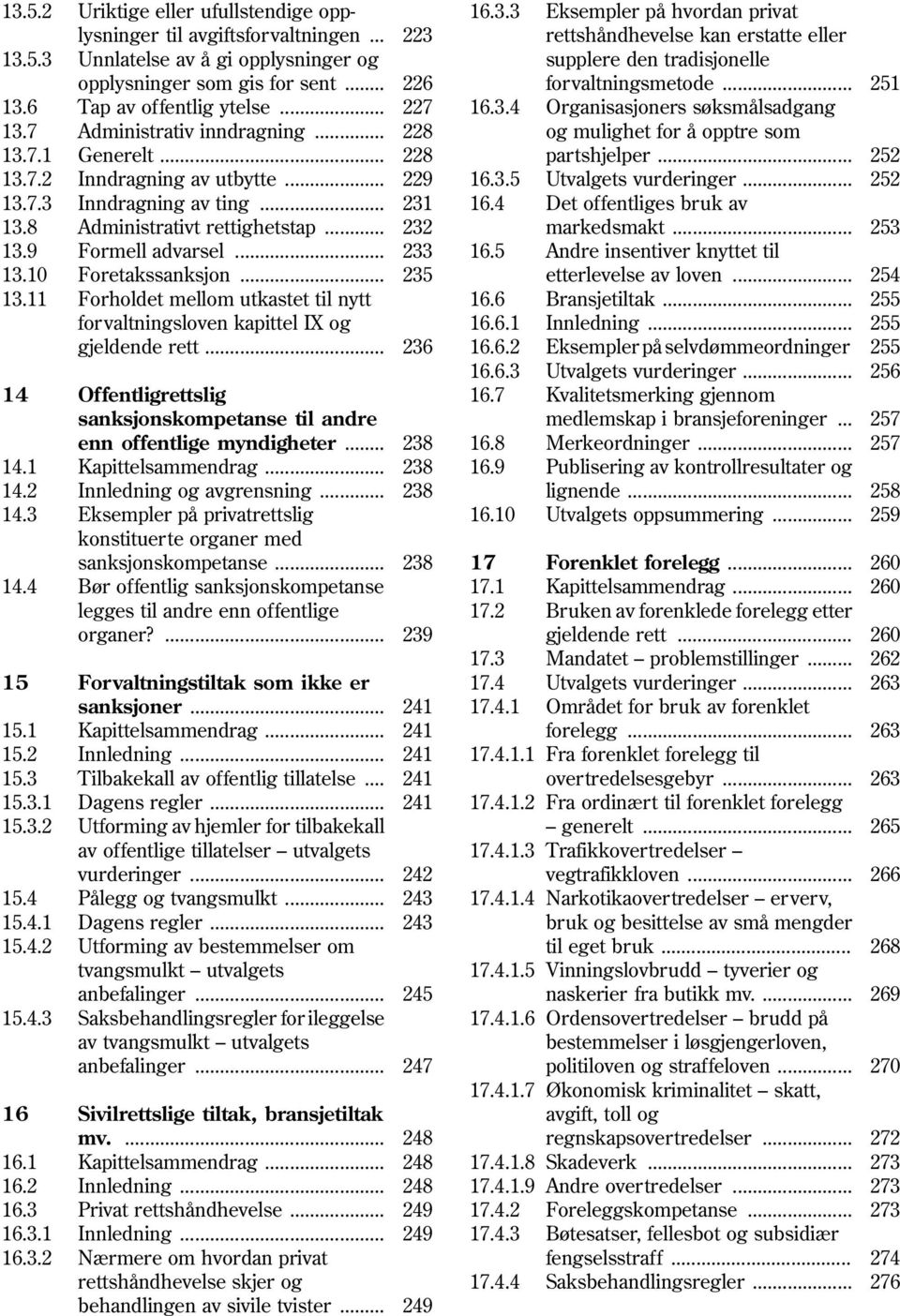 10 Foretakssanksjon... 235 13.11 Forholdet mellom utkastet til nytt forvaltningsloven kapittel IX og gjeldende rett... 236 14 Offentligrettslig sanksjonskompetanse til andre enn offentlige myndigheter.