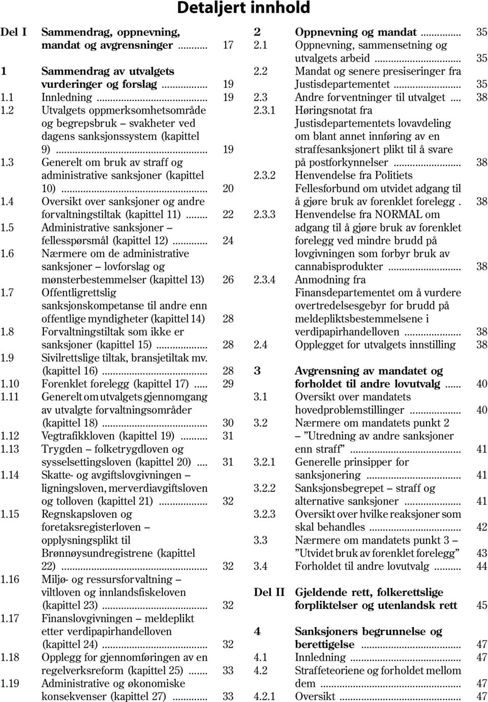 .. 1.6 Nærmere om de administrative sanksjoner lovforslag og mønsterbestemmelser (kapittel 13) 1.7 Offentligrettslig sanksjonskompetanse til andre enn offentlige myndigheter (kapittel 14) 1.