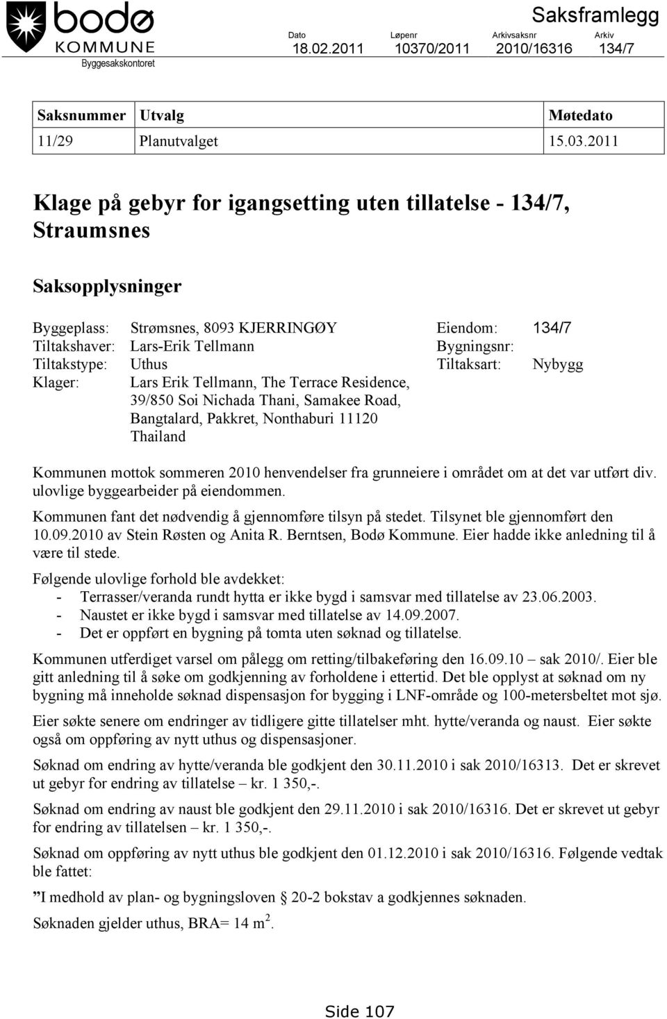 2011 Klage på gebyr for igangsetting uten tillatelse - 134/7, Straumsnes Saksopplysninger Byggeplass: Strømsnes, 8093 KJERRINGØY Eiendom: 134/7 Tiltakshaver: Lars-Erik Tellmann Bygningsnr: