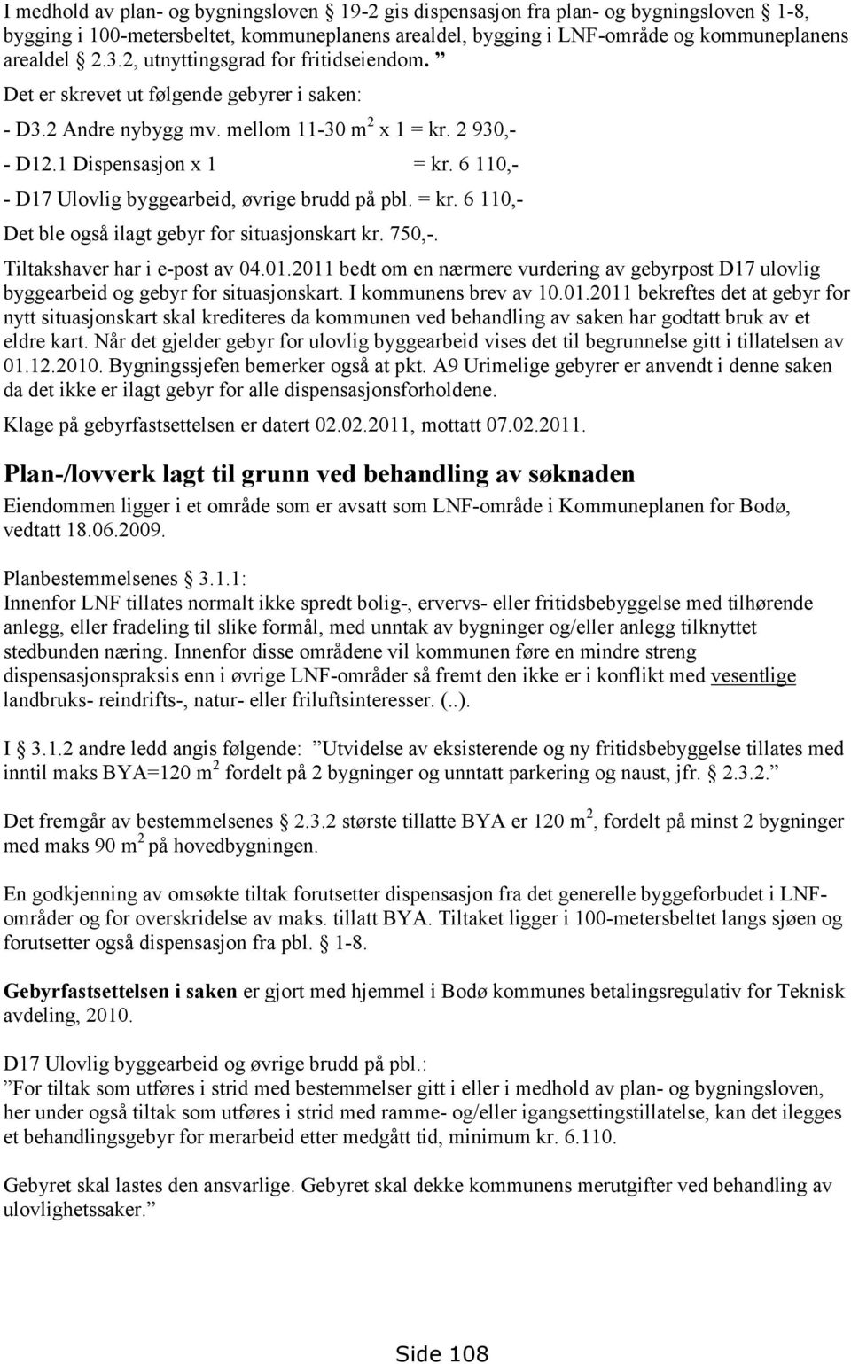 6 110,- - D17 Ulovlig byggearbeid, øvrige brudd på pbl. = kr. 6 110,- Det ble også ilagt gebyr for situasjonskart kr. 750,-. Tiltakshaver har i e-post av 04.01.