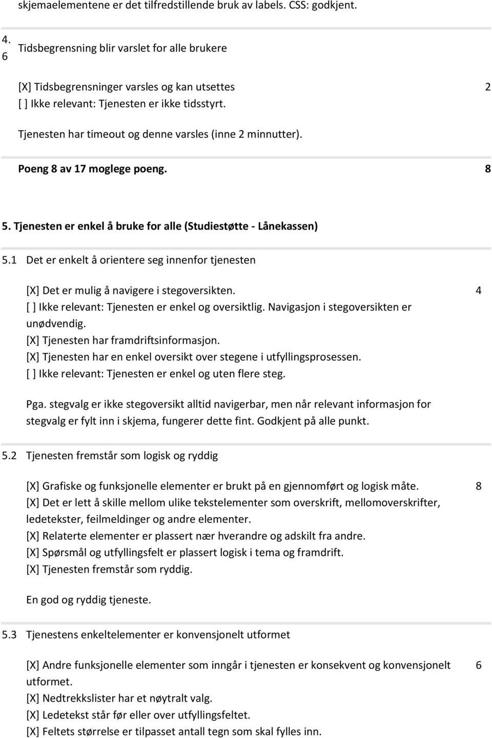 Poeng 8 av 17 moglege poeng. 8 5. Tjenesten er enkel å bruke for alle (Studiestøtte - Lånekassen) 5.1 Det er enkelt å orientere seg innenfor tjenesten [X] Det er mulig å navigere i stegoversikten.