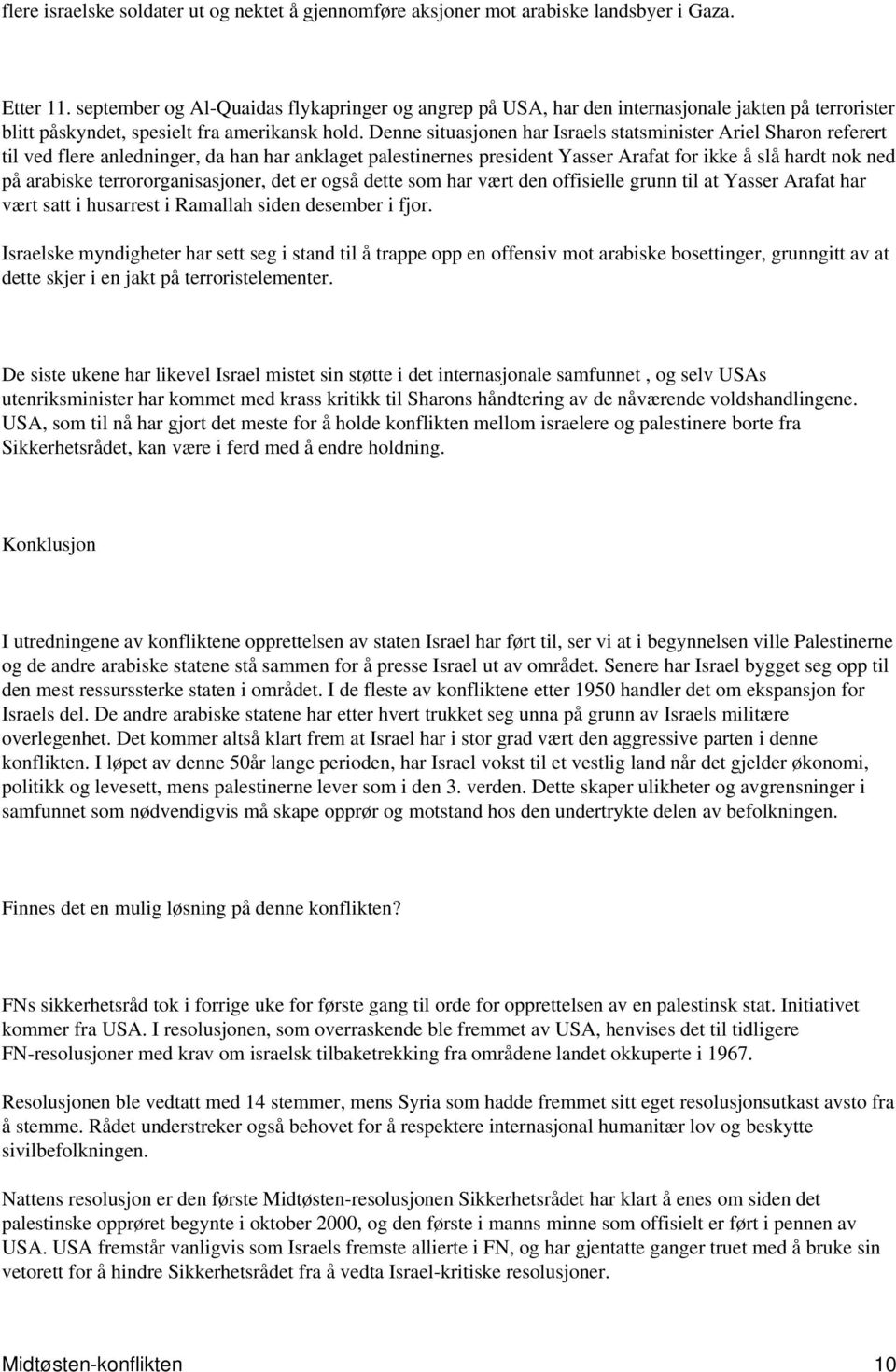 Denne situasjonen har Israels statsminister Ariel Sharon referert til ved flere anledninger, da han har anklaget palestinernes president Yasser Arafat for ikke å slå hardt nok ned på arabiske