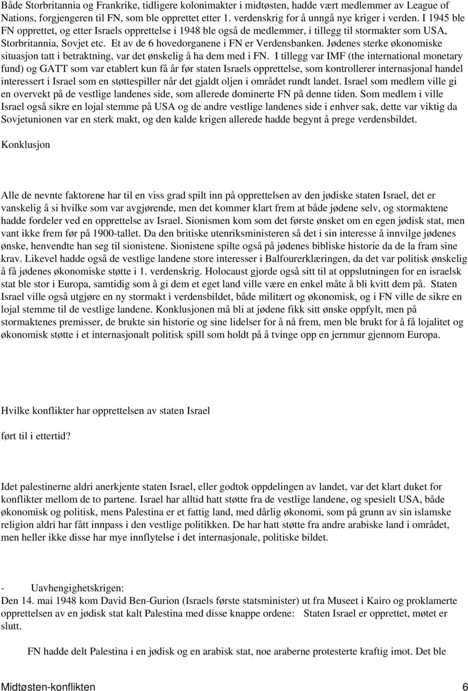 Et av de 6 hovedorganene i FN er Verdensbanken. Jødenes sterke økonomiske situasjon tatt i betraktning, var det ønskelig å ha dem med i FN.