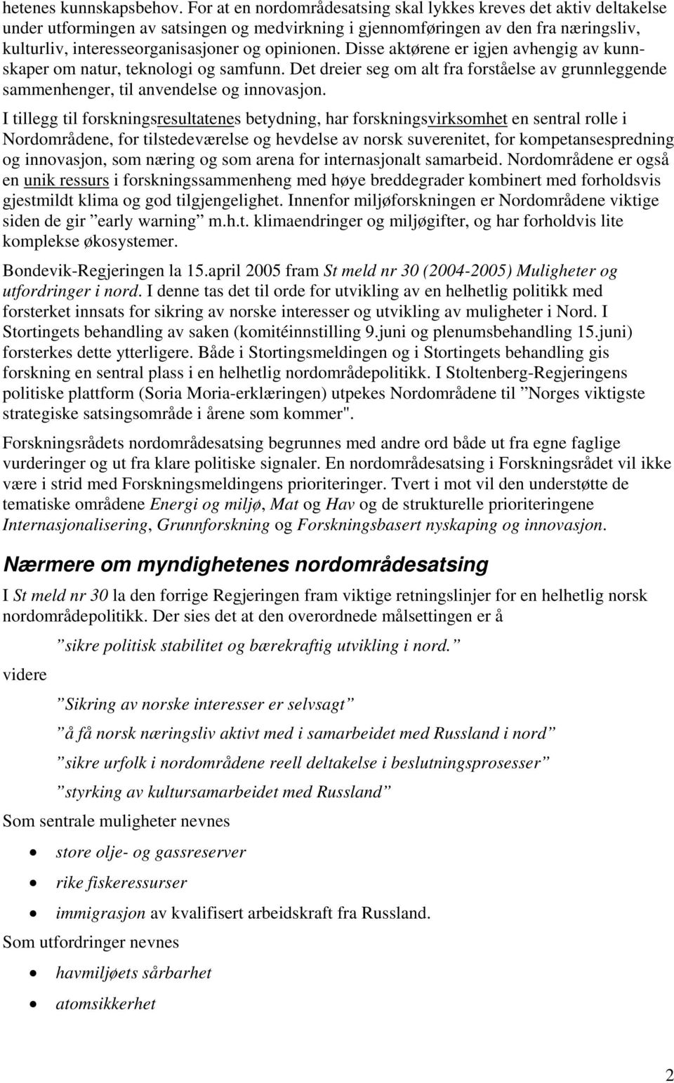 opinionen. Disse aktørene er igjen avhengig av kunnskaper om natur, teknologi og samfunn. Det dreier seg om alt fra forståelse av grunnleggende sammenhenger, til anvendelse og innovasjon.