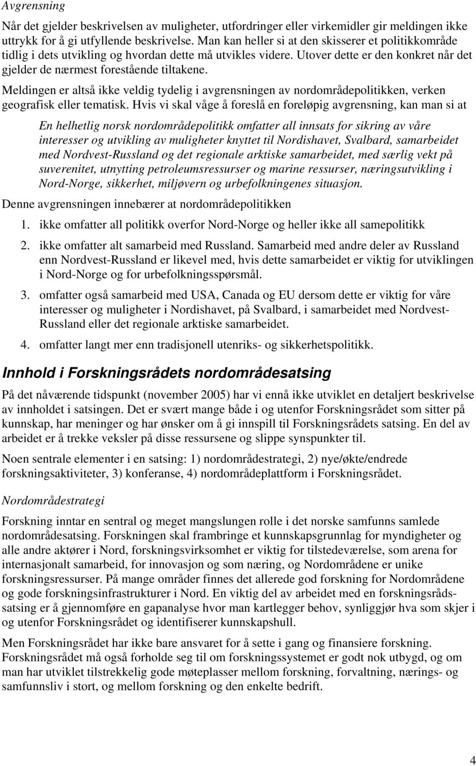 Meldingen er altså ikke veldig tydelig i avgrensningen av nordområdepolitikken, verken geografisk eller tematisk.