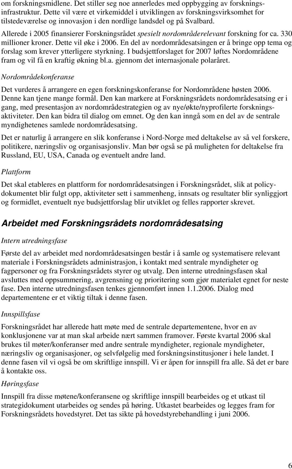 Allerede i 2005 finansierer Forskningsrådet spesielt nordområderelevant forskning for ca. 330 millioner kroner. Dette vil øke i 2006.