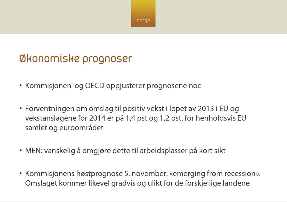 for henholdsvis EU samlet og euroområdet MEN: vanskelig å omgjøre dette til arbeidsplasser på kort sikt