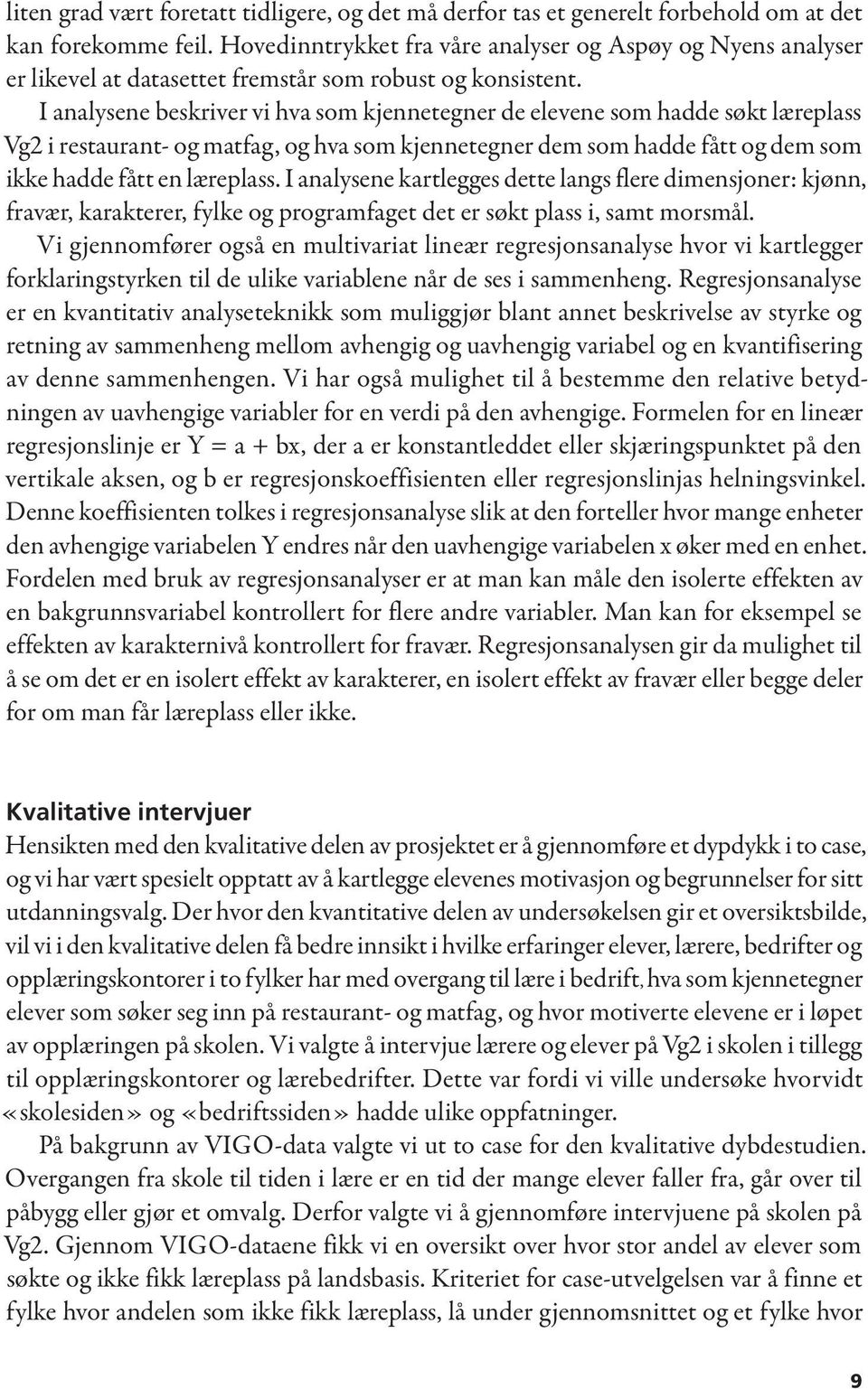 I analysene beskriver vi hva som kjennetegner de elevene som hadde søkt læreplass Vg2 i restaurant- og matfag, og hva som kjennetegner dem som hadde fått og dem som ikke hadde fått en læreplass.