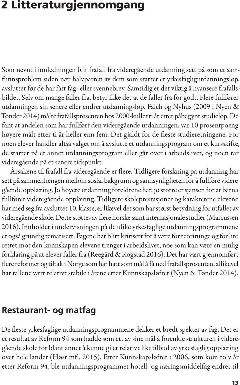 Flere fullfører utdanningen sin senere eller endrer utdanningsløp. Falch og Nyhus (2009 i Nyen & Tønder 2014) målte frafallsprosenten hos 2000-kullet ti år etter påbegynt studieløp.