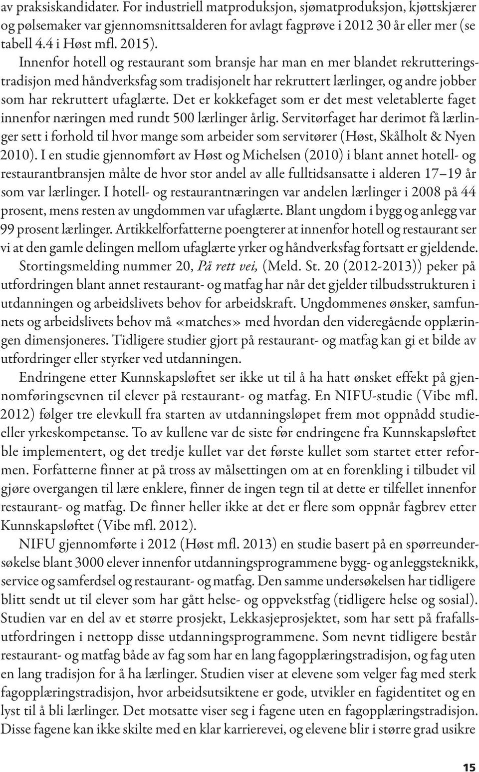 Det er kokkefaget som er det mest veletablerte faget innenfor næringen med rundt 500 lærlinger årlig.