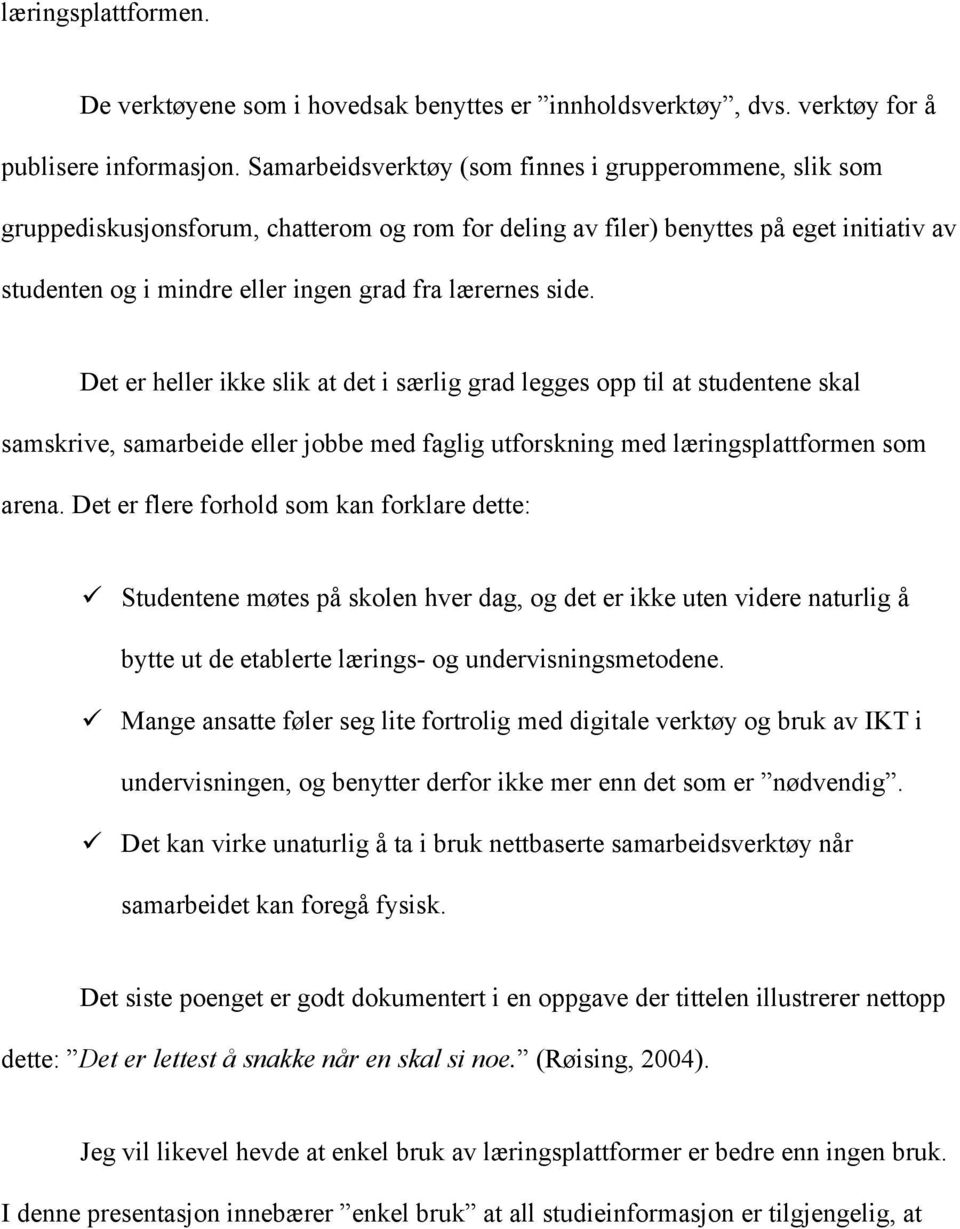 side. Det er heller ikke slik at det i særlig grad legges opp til at studentene skal samskrive, samarbeide eller jobbe med faglig utforskning med læringsplattformen som arena.