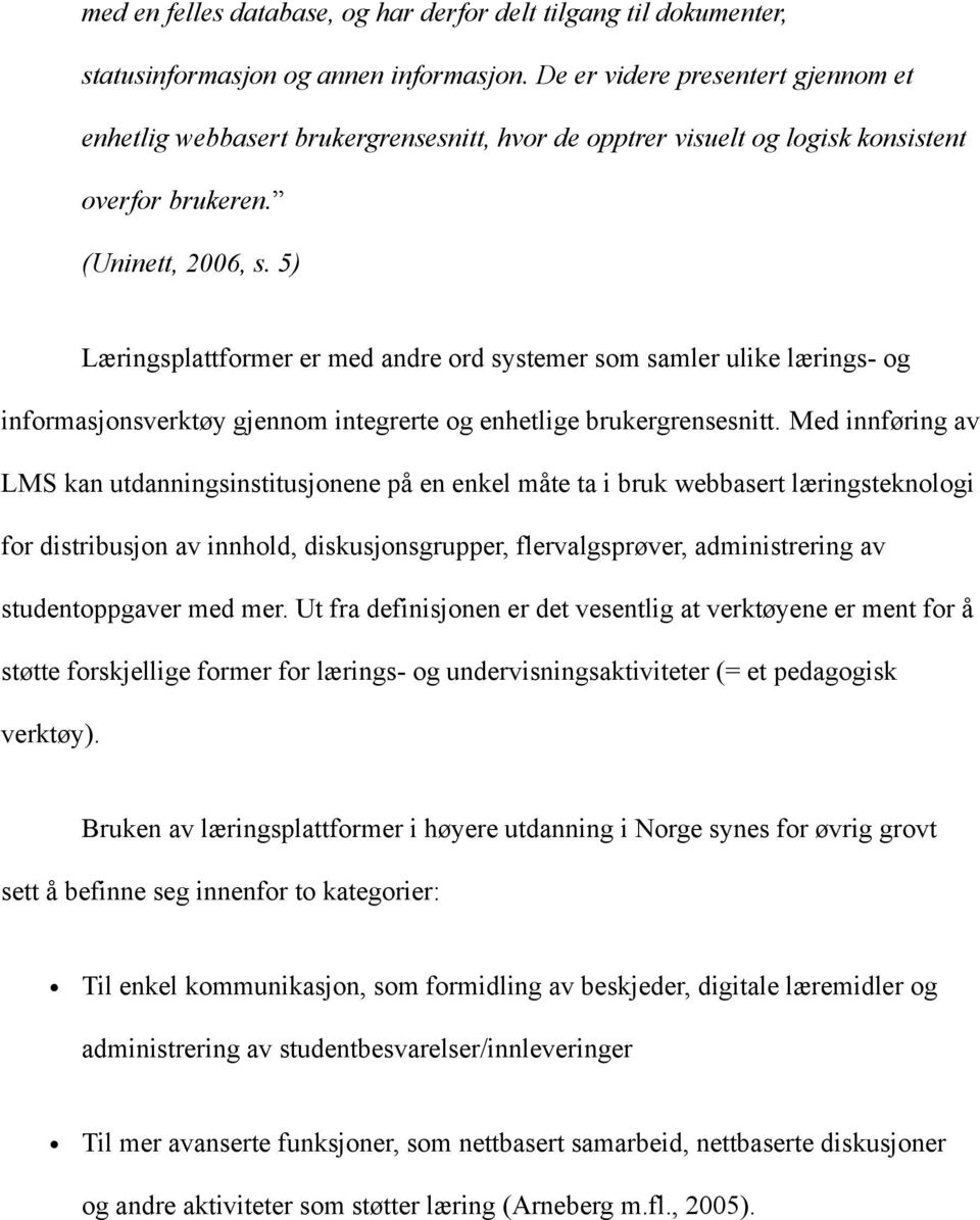 5) Læringsplattformer er med andre ord systemer som samler ulike lærings- og informasjonsverktøy gjennom integrerte og enhetlige brukergrensesnitt.