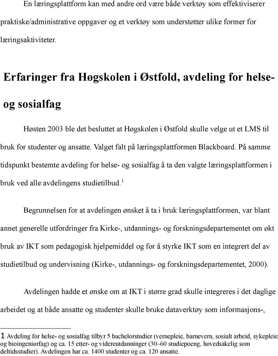 Valget falt på læringsplattformen Blackboard. På samme tidspunkt bestemte avdeling for helse- og sosialfag å ta den valgte læringsplattformen i bruk ved alle avdelingens studietilbud.