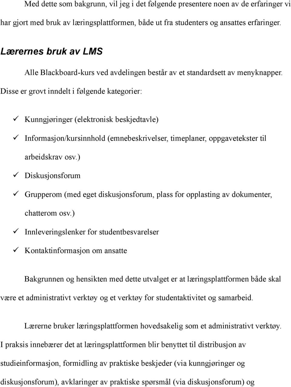 Disse er grovt inndelt i følgende kategorier: Kunngjøringer (elektronisk beskjedtavle) Informasjon/kursinnhold (emnebeskrivelser, timeplaner, oppgavetekster til arbeidskrav osv.