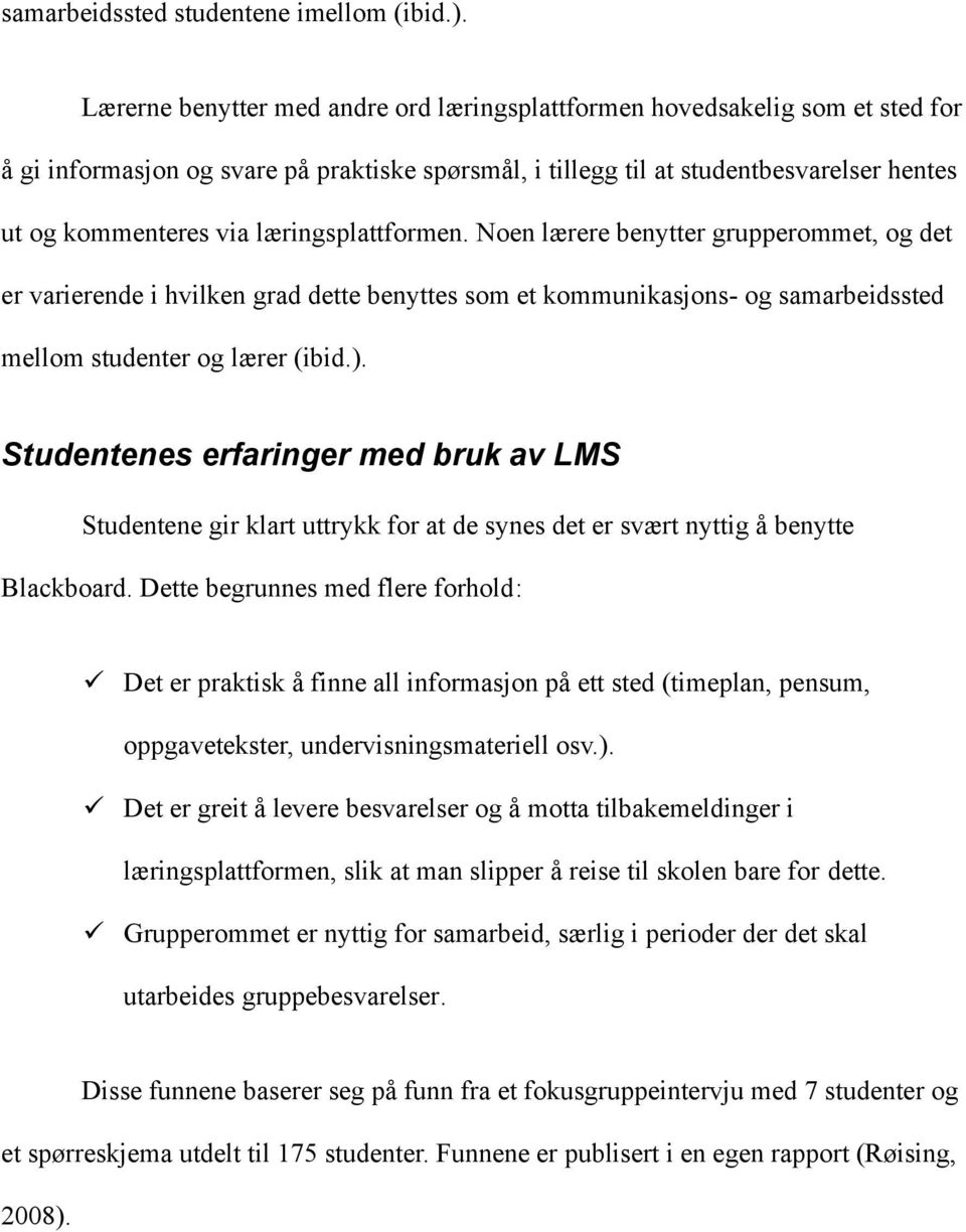 læringsplattformen. Noen lærere benytter grupperommet, og det er varierende i hvilken grad dette benyttes som et kommunikasjons- og samarbeidssted mellom studenter og lærer (ibid.).