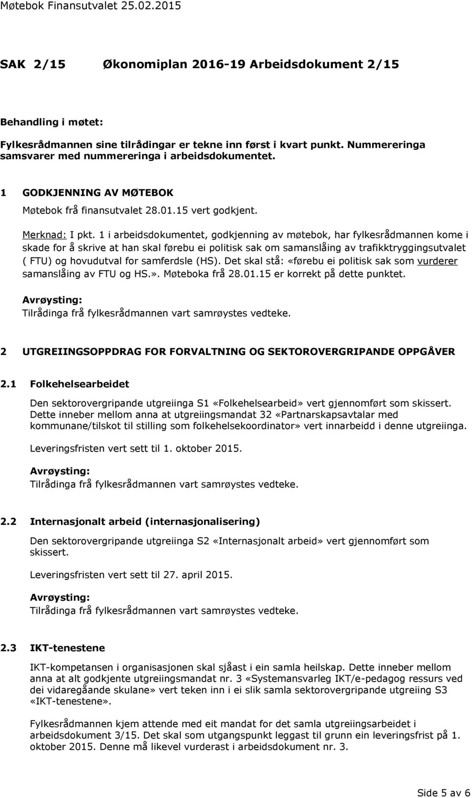 1 i arbeidsdokumentet, godkjenning av møtebok, har fylkesrådmannen kome i skade for å skrive at han skal førebu ei politisk sak om samanslåing av trafikktryggingsutvalet ( FTU) og hovudutval for