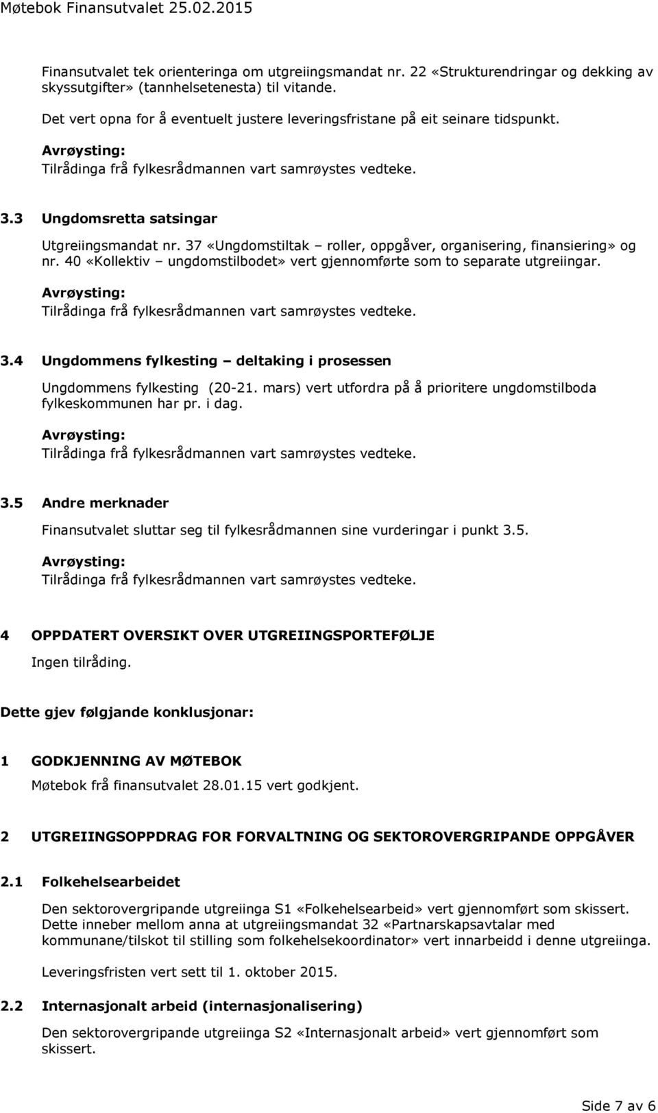 40 «Kollektiv ungdomstilbodet» vert gjennomførte som to separate utgreiingar. 3.4 Ungdommens fylkesting deltaking i prosessen Ungdommens fylkesting (20-21.