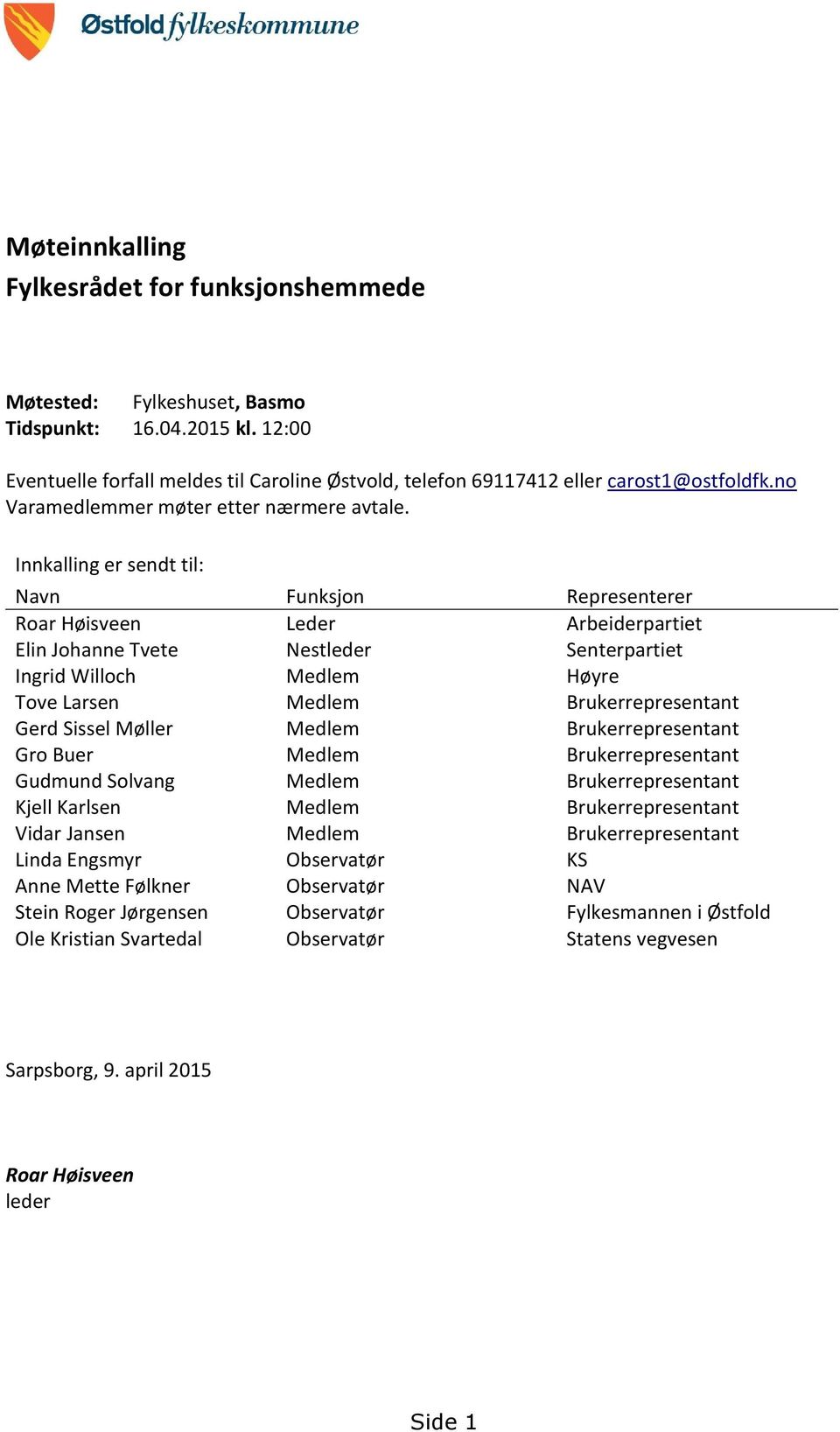 Innkalling er sendt til: Navn Funksjon Representerer Roar Høisveen Leder Arbeiderpartiet Elin Johanne Tvete Nestleder Senterpartiet Ingrid Willoch Medlem Høyre Tove Larsen Medlem Brukerrepresentant