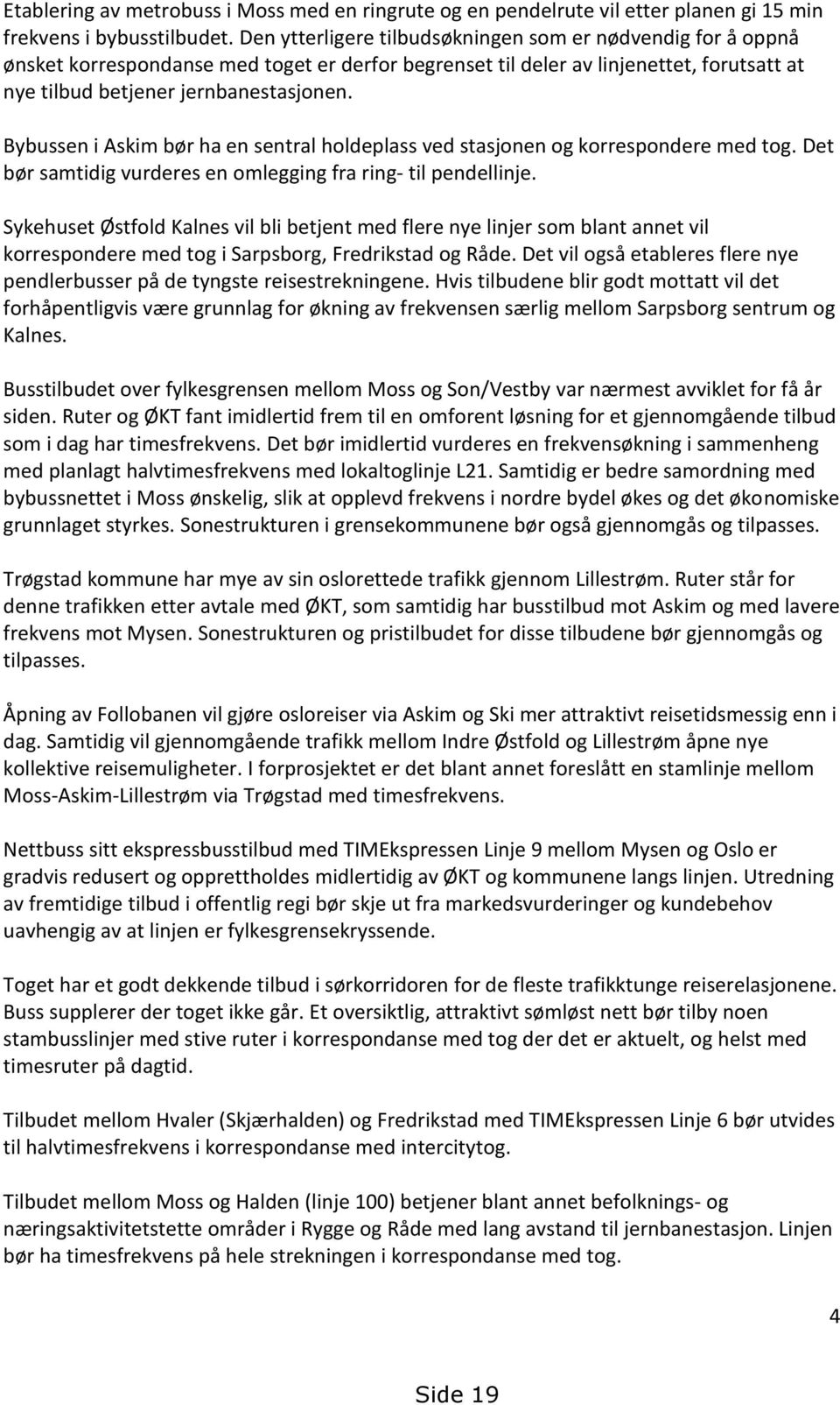 Bybussen i Askim bør ha en sentral holdeplass ved stasjonen og korrespondere med tog. Det bør samtidig vurderes en omlegging fra ring- til pendellinje.