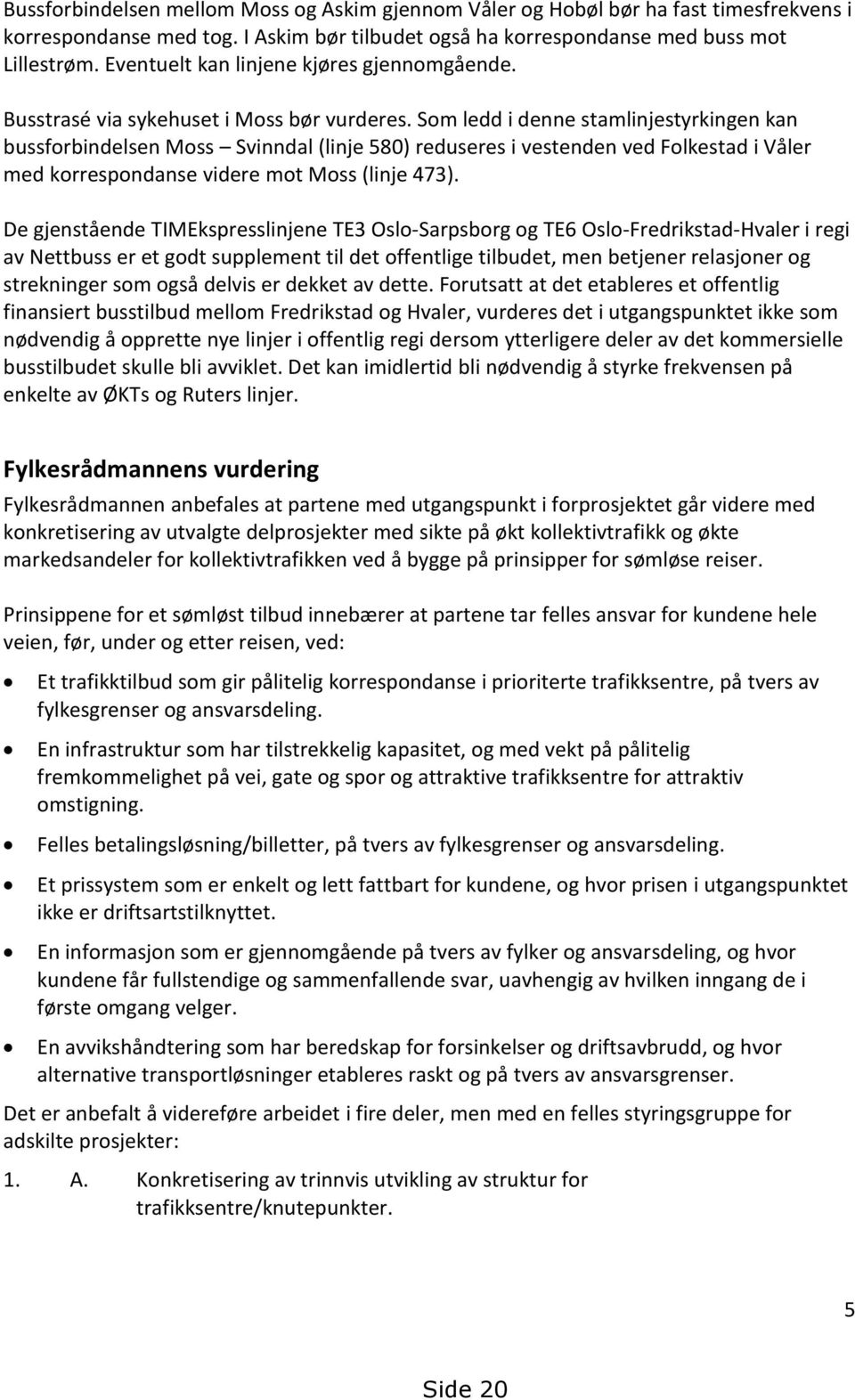 Som ledd i denne stamlinjestyrkingen kan bussforbindelsen Moss Svinndal (linje 580) reduseres i vestenden ved Folkestad i Våler med korrespondanse videre mot Moss (linje 473).