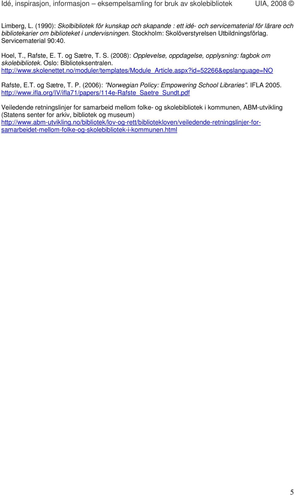 no/moduler/templates/module_article.aspx?id=52266&epslanguage=no Rafste, E.T. og Sætre, T. P. (2006): Norwegian Policy: Empowering School Libraries. IFLA 2005. http://www.ifla.