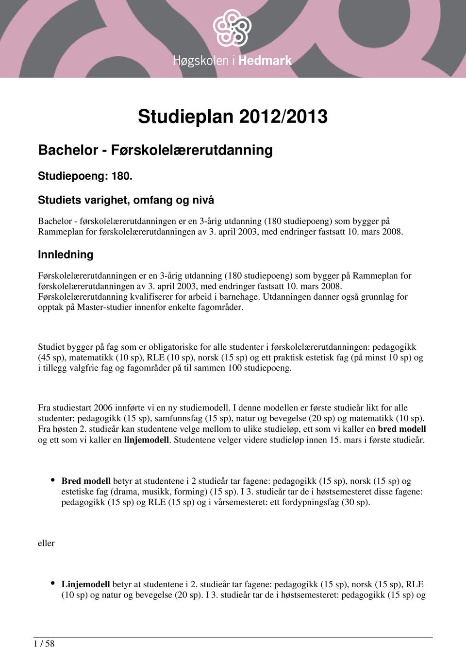 april 2003, med endringer fastsatt 10. mars 2008. Innledning Førskolelærerutdanningen er en 3-årig utdanning (180 studiepoeng) som bygger på Rammeplan for førskolelærerutdanningen av 3.