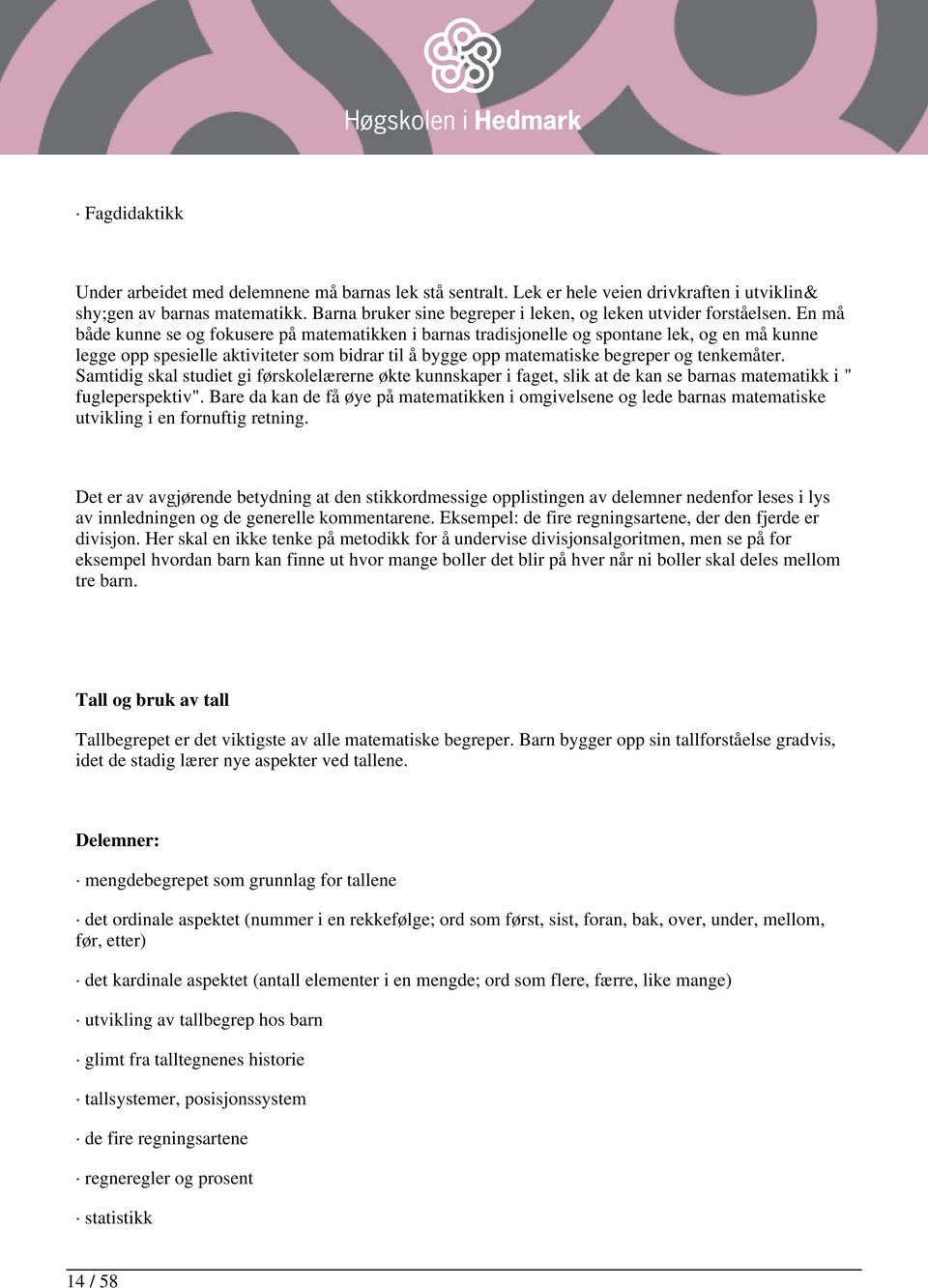 En må både kunne se og fokusere på matematikken i barnas tradisjonelle og spontane lek, og en må kunne legge opp spesielle aktiviteter som bidrar til å bygge opp matematiske begreper og tenkemåter.