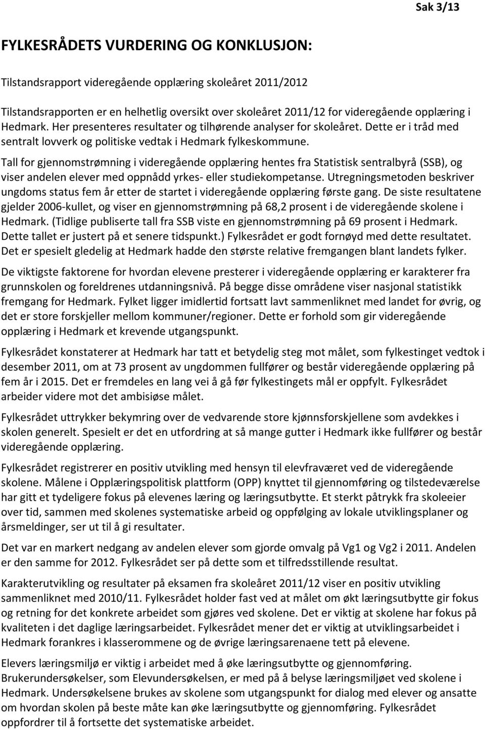 Tall for gjennomstrømning i videregående opplæring hentes fra Statistisk sentralbyrå (SSB), og viser andelen elever med oppnådd yrkes- eller studiekompetanse.