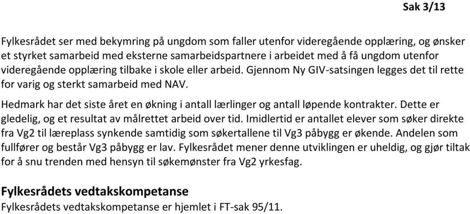 Hedmark har det siste året en økning i antall lærlinger og antall løpende kontrakter. Dette er gledelig, og et resultat av målrettet arbeid over tid.