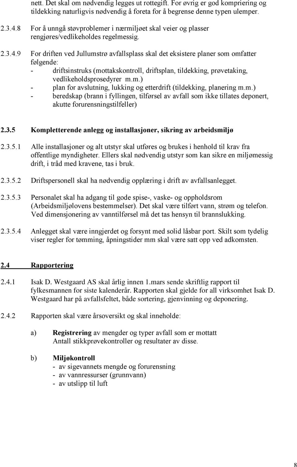 9 For driften ved Jullumstrø avfallsplass skal det eksistere planer som omfatter følgende: - driftsinstruks (mottakskontroll, driftsplan, tildekking, prøvetaking, vedlikeholdsprosedyrer m.m.) - plan for avslutning, lukking og etterdrift (tildekking, planering m.