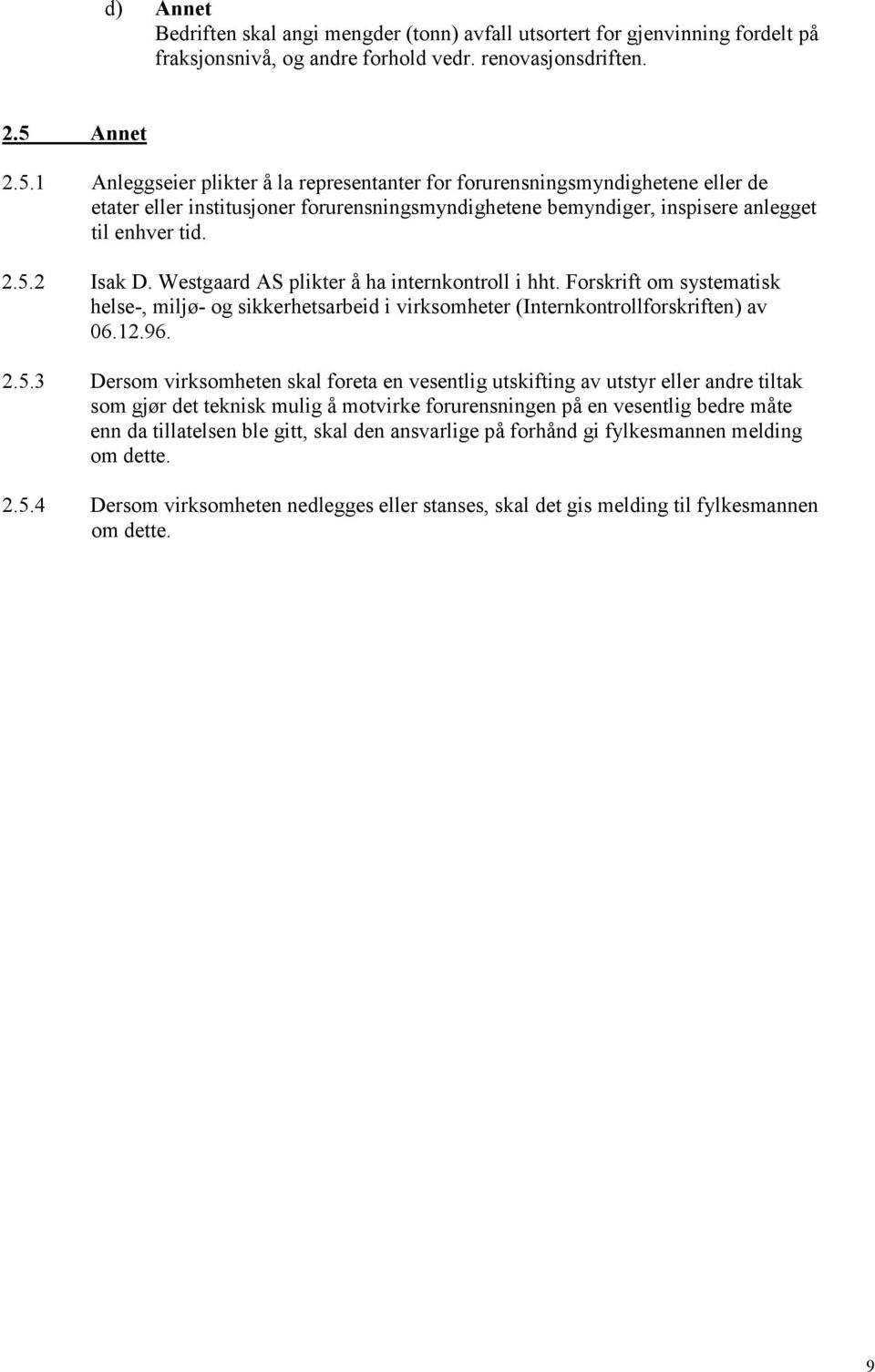 Westgaard AS plikter å ha internkontroll i hht. Forskrift om systematisk helse-, miljø- og sikkerhetsarbeid i virksomheter (Internkontrollforskriften) av 06.12.96. 2.5.