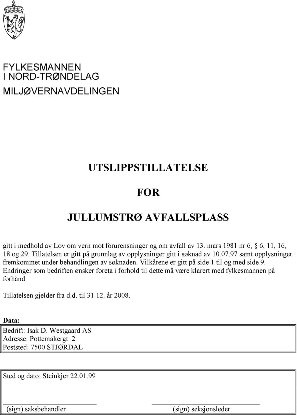 Vilkårene er gitt på side 1 til og med side 9. Endringer som bedriften ønsker foreta i forhold til dette må være klarert med fylkesmannen på forhånd.