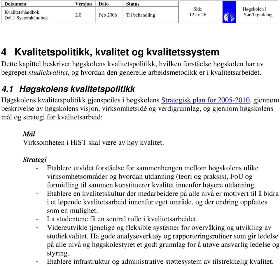 1 Høgskolens kvalitetspolitikk Høgskolens kvalitetspolitikk gjenspeiles i høgskolens Strategisk plan for 2005-2010, gjennom beskrivelse av høgskolens visjon, virksomhetsidé og verdigrunnlag, og