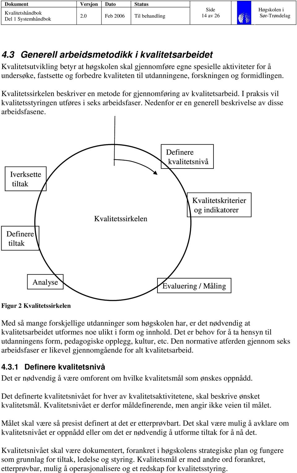 forskningen og formidlingen. Kvalitetssirkelen beskriver en metode for gjennomføring av kvalitetsarbeid. I praksis vil kvalitetsstyringen utføres i seks arbeidsfaser.