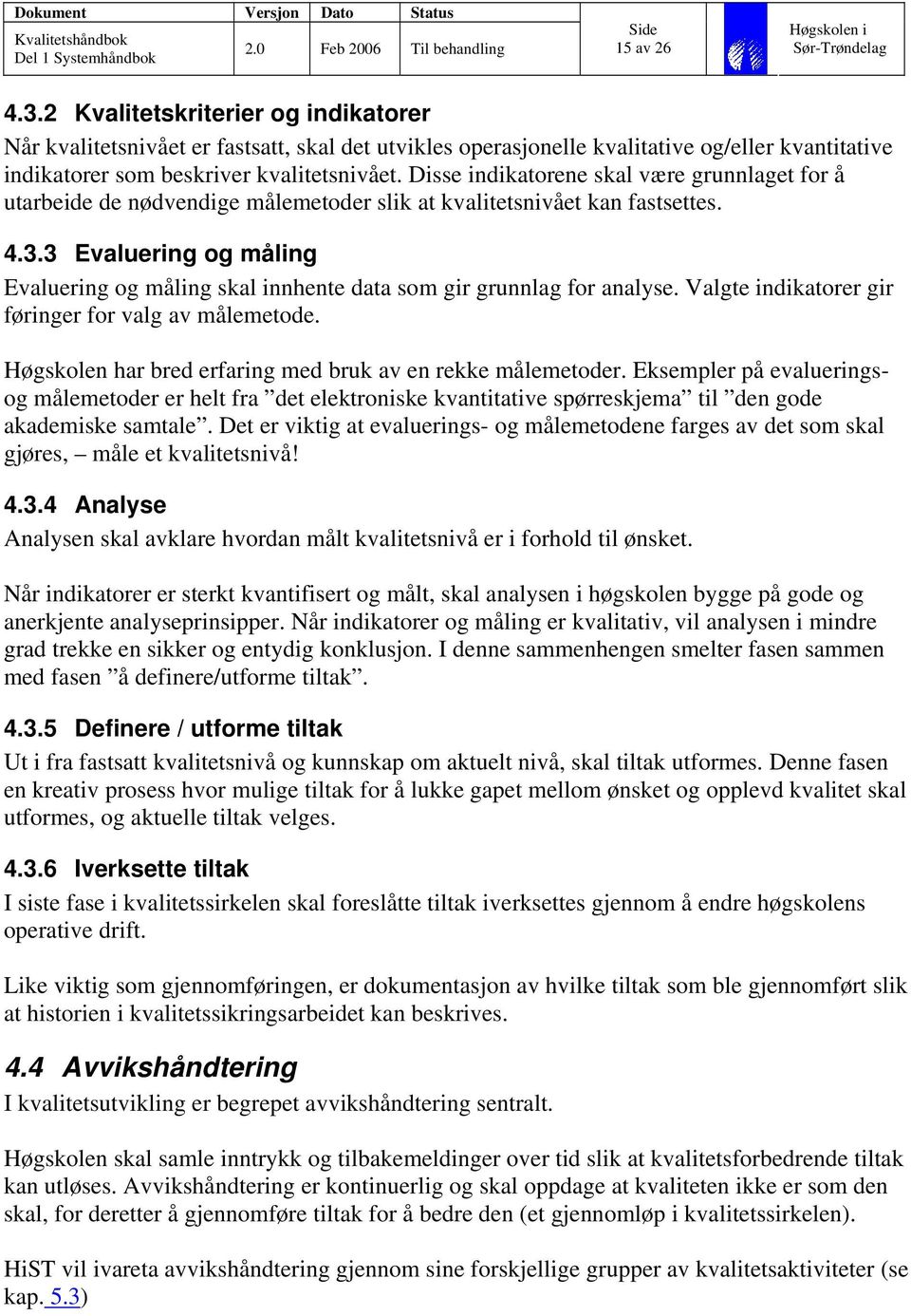 3 Evaluering og måling Evaluering og måling skal innhente data som gir grunnlag for analyse. Valgte indikatorer gir føringer for valg av målemetode.