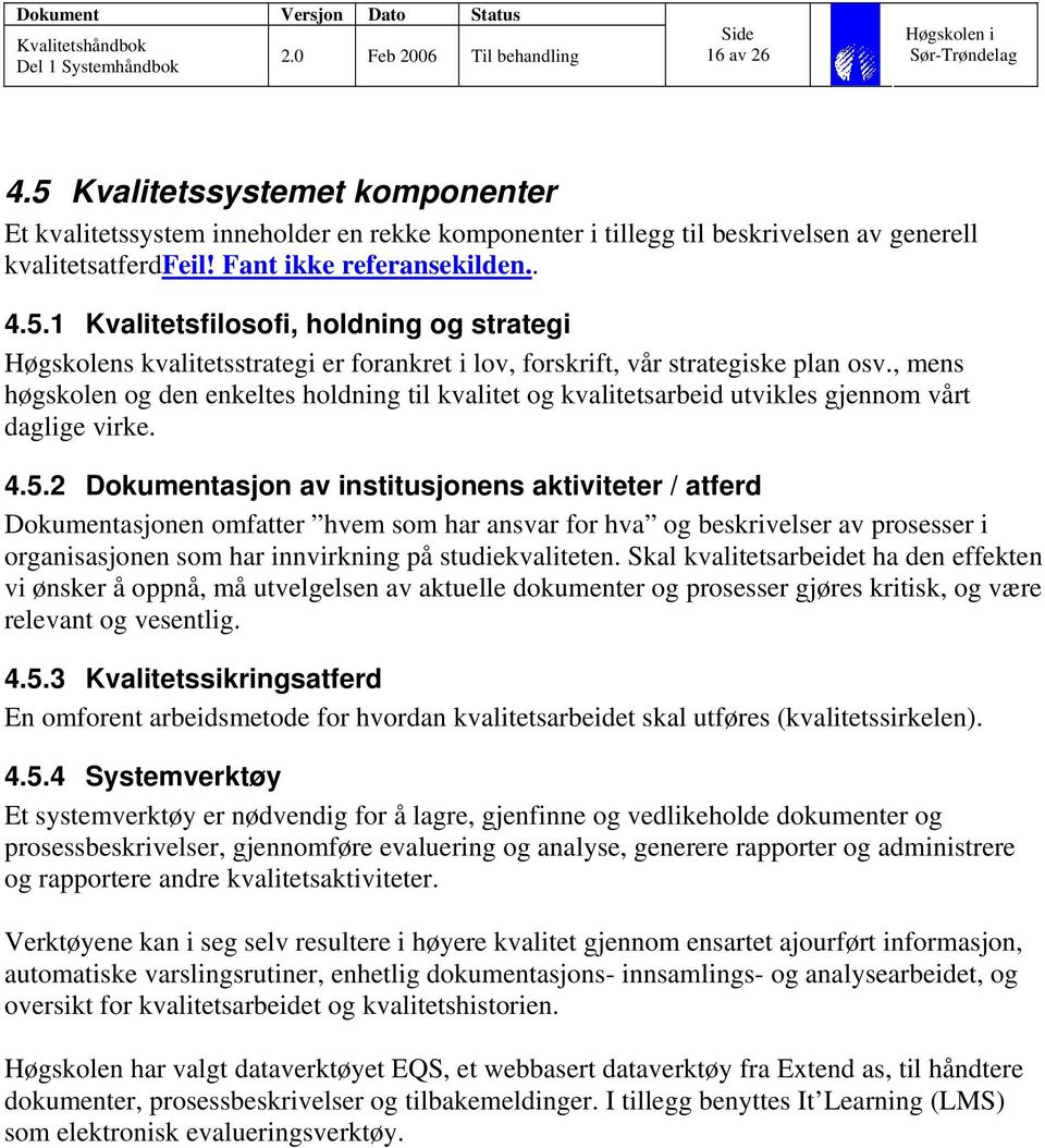 2 Dokumentasjon av institusjonens aktiviteter / atferd Dokumentasjonen omfatter hvem som har ansvar for hva og beskrivelser av prosesser i organisasjonen som har innvirkning på studiekvaliteten.