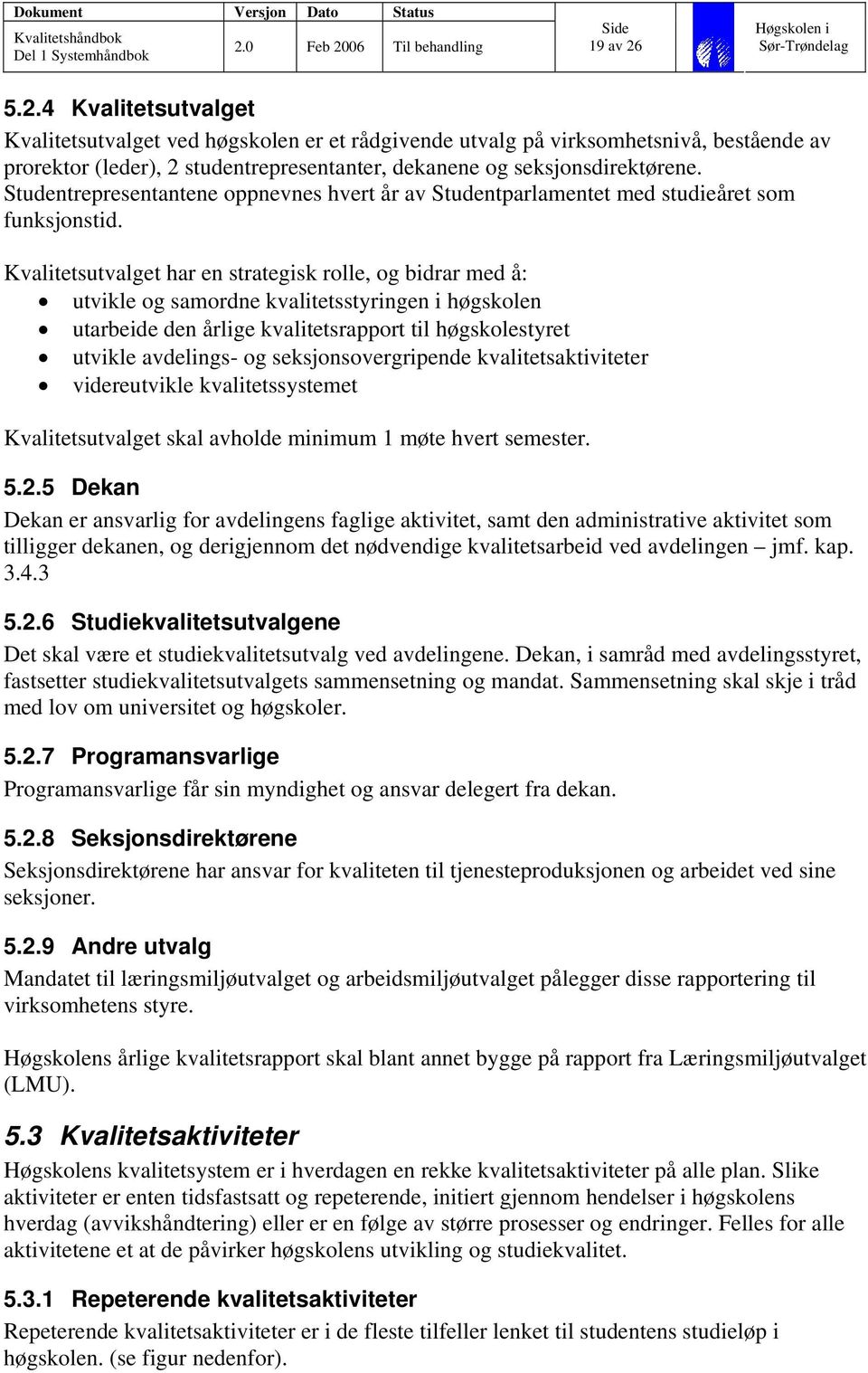 Kvalitetsutvalget har en strategisk rolle, og bidrar med å: utvikle og samordne kvalitetsstyringen i høgskolen utarbeide den årlige kvalitetsrapport til høgskolestyret utvikle avdelings- og