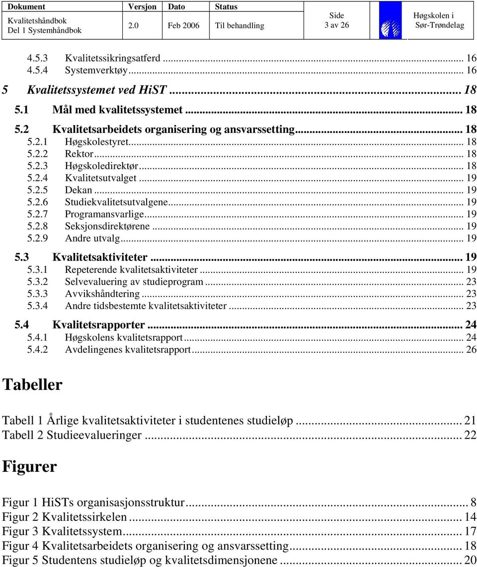 .. 19 5.2.9 Andre utvalg... 19 5.3 Kvalitetsaktiviteter... 19 5.3.1 Repeterende kvalitetsaktiviteter... 19 5.3.2 Selvevaluering av studieprogram... 23 5.3.3 Avvikshåndtering... 23 5.3.4 Andre tidsbestemte kvalitetsaktiviteter.