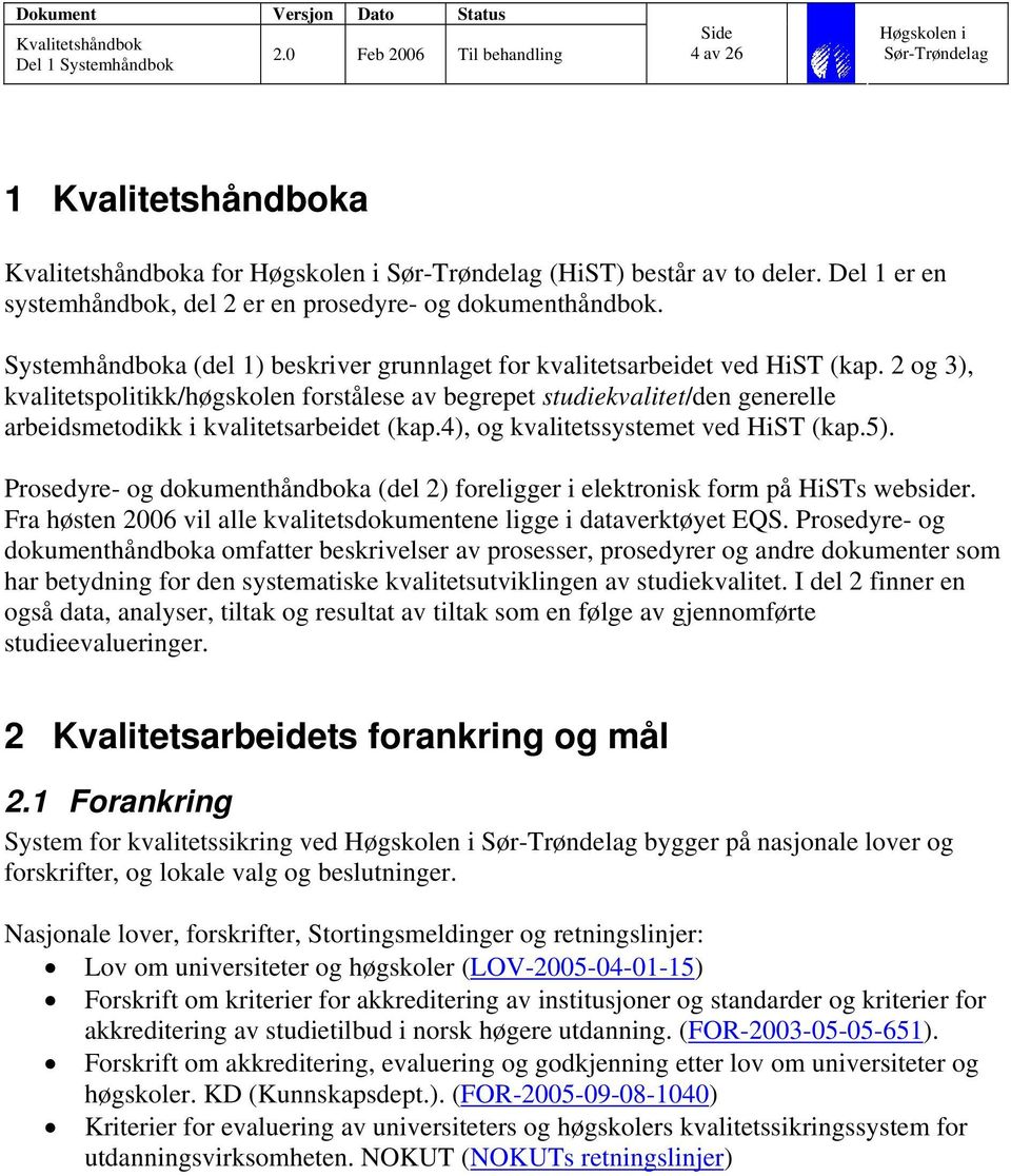 Prosedyre- og dokumenthåndboka (del 2) foreligger i elektronisk form på HiSTs websider. Fra høsten 2006 vil alle kvalitetsdokumentene ligge i dataverktøyet EQS.