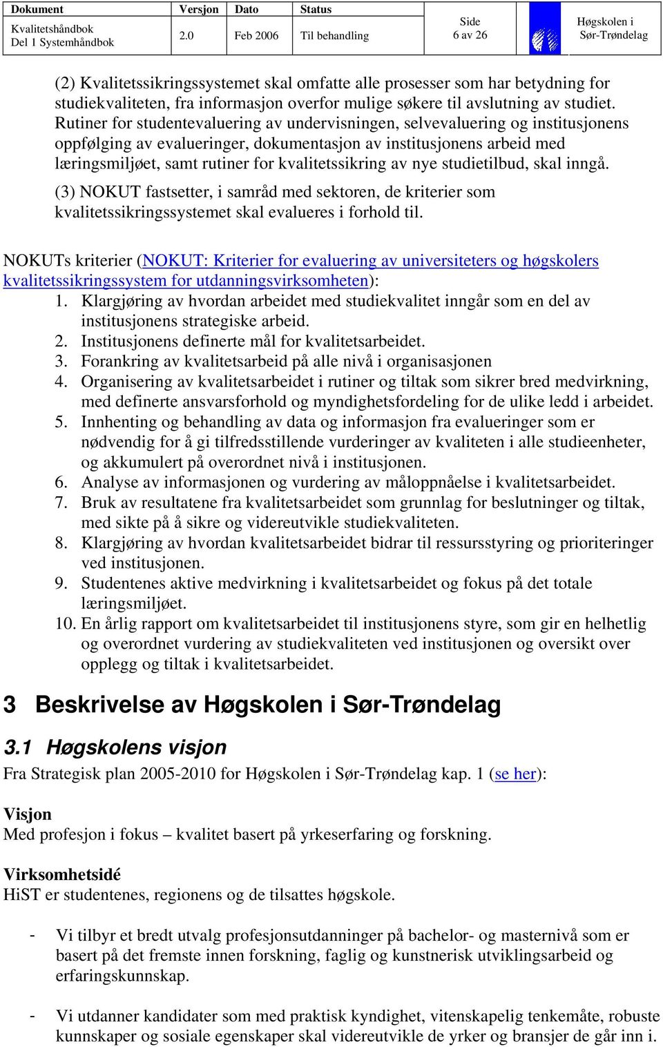 kvalitetssikring av nye studietilbud, skal inngå. (3) NOKUT fastsetter, i samråd med sektoren, de kriterier som kvalitetssikringssystemet skal evalueres i forhold til.